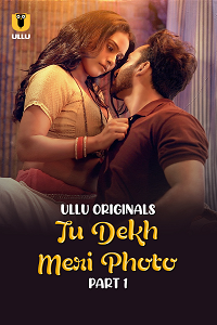 Download [18+] Tu Dekh Meri Photo (2025) S01 Part 1 Hindi ULLU Originals Complete WEB Series 480p | 720p | 1080p WEB-DL