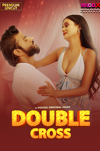 Download [18+] Double Crosss (2025) S01 {Episode 1 Added} Hindi MoodX WEB Series 720p WEB-DL